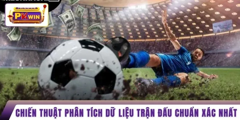 Chiến thuật phân tích dữ liệu trận đấu chuẩn xác nhất