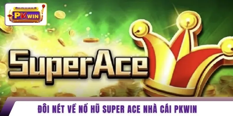 Đôi nét về nổ hũ super ACE nhà cái PKWIN