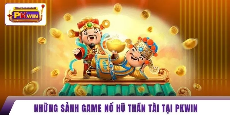 Những sảnh game nổ hũ thần tài tại PKWIN