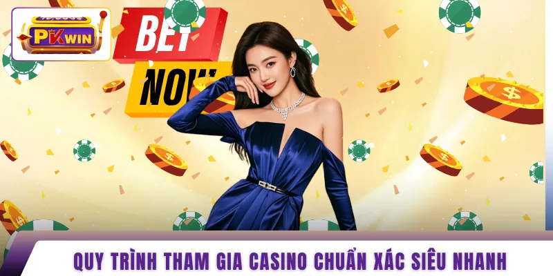Quy trình tham gia casino chuẩn xác siêu nhanh